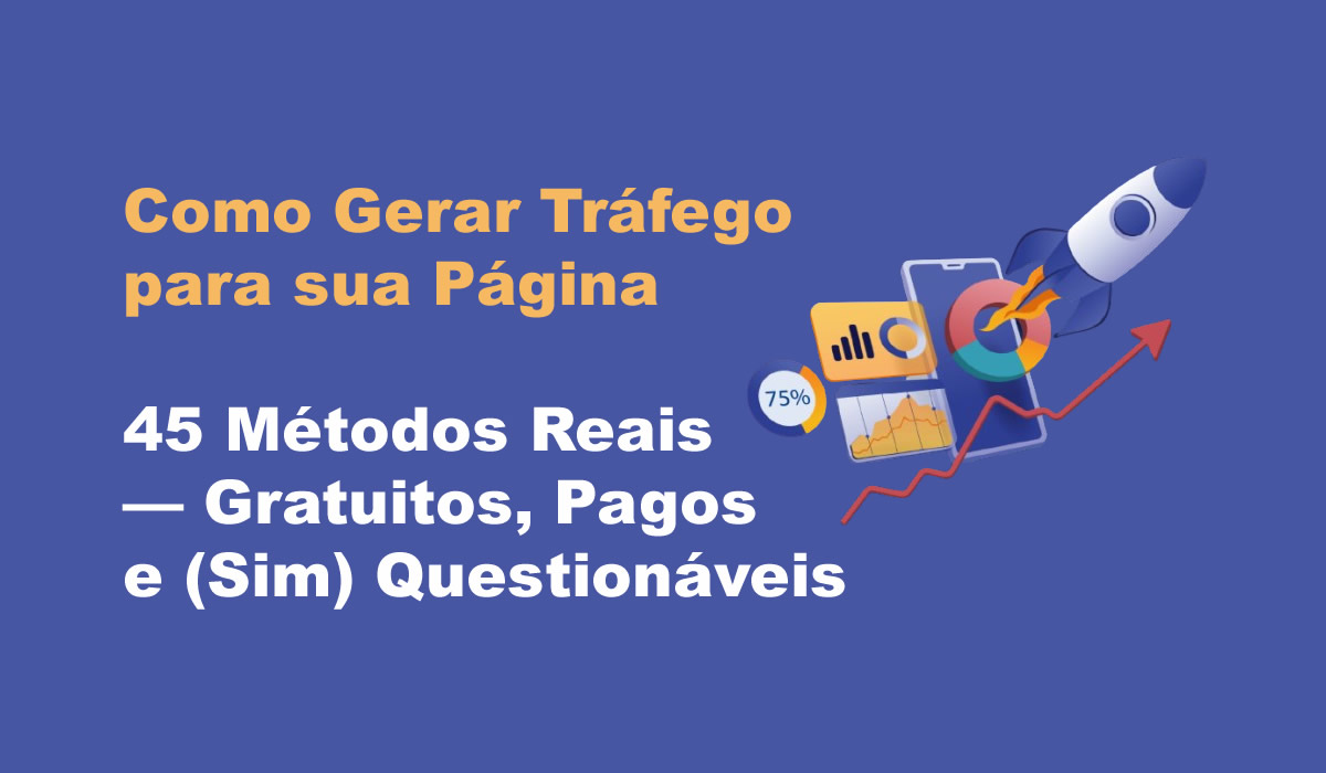 [Gerar Tráfego! 45 Métodos Reais: Gratuitos, Pagos e (Sim) Questionáveis]