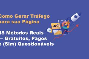 [Gerar Tráfego! 45 Métodos Reais: Gratuitos, Pagos e (Sim) Questionáveis]